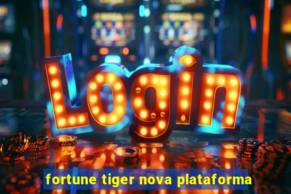 fortune tiger nova plataforma